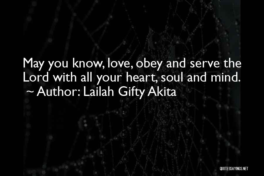 Lailah Gifty Akita Quotes: May You Know, Love, Obey And Serve The Lord With All Your Heart, Soul And Mind.