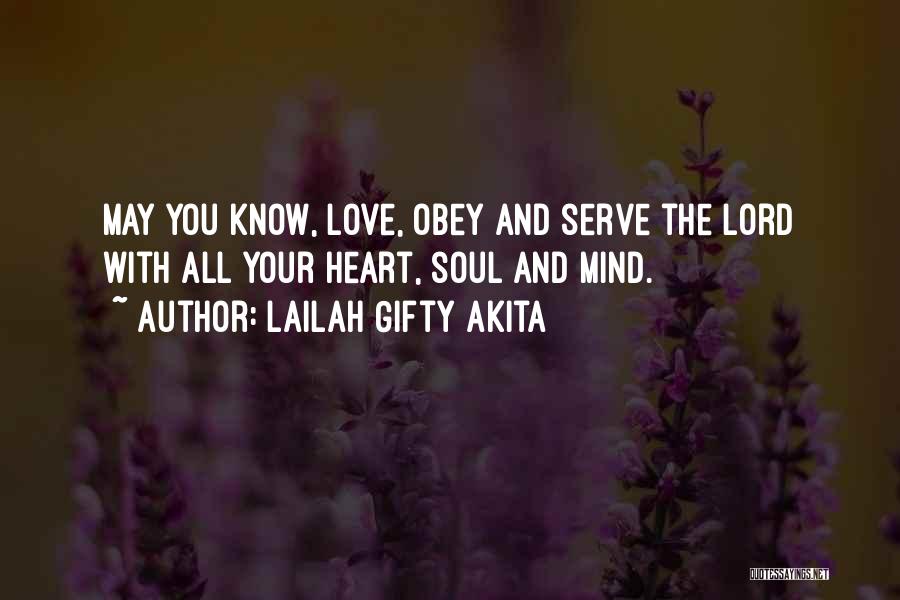 Lailah Gifty Akita Quotes: May You Know, Love, Obey And Serve The Lord With All Your Heart, Soul And Mind.