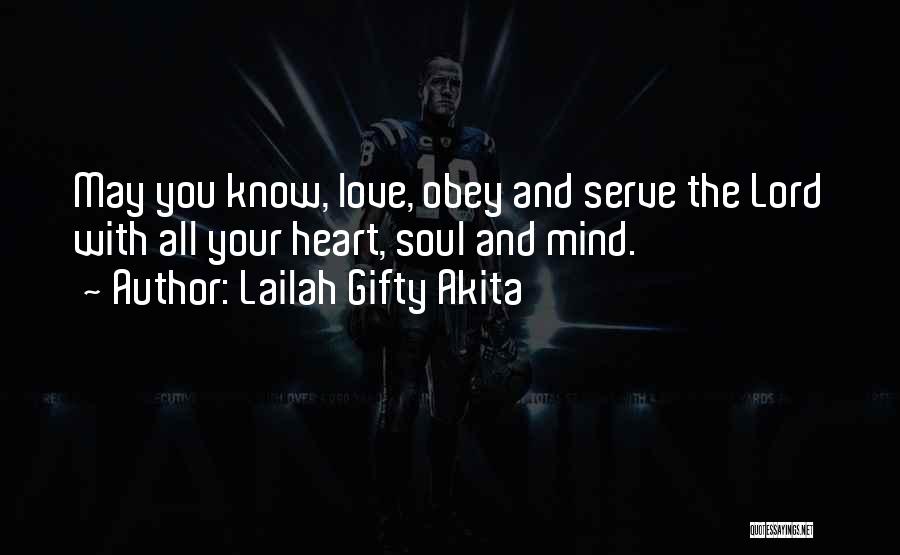 Lailah Gifty Akita Quotes: May You Know, Love, Obey And Serve The Lord With All Your Heart, Soul And Mind.