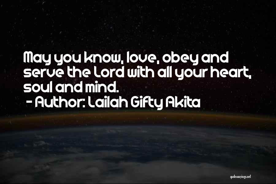 Lailah Gifty Akita Quotes: May You Know, Love, Obey And Serve The Lord With All Your Heart, Soul And Mind.