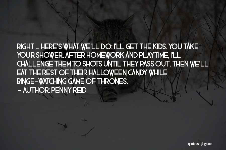Penny Reid Quotes: Right ... Here's What We'll Do: I'll Get The Kids. You Take Your Shower. After Homework And Playtime, I'll Challenge