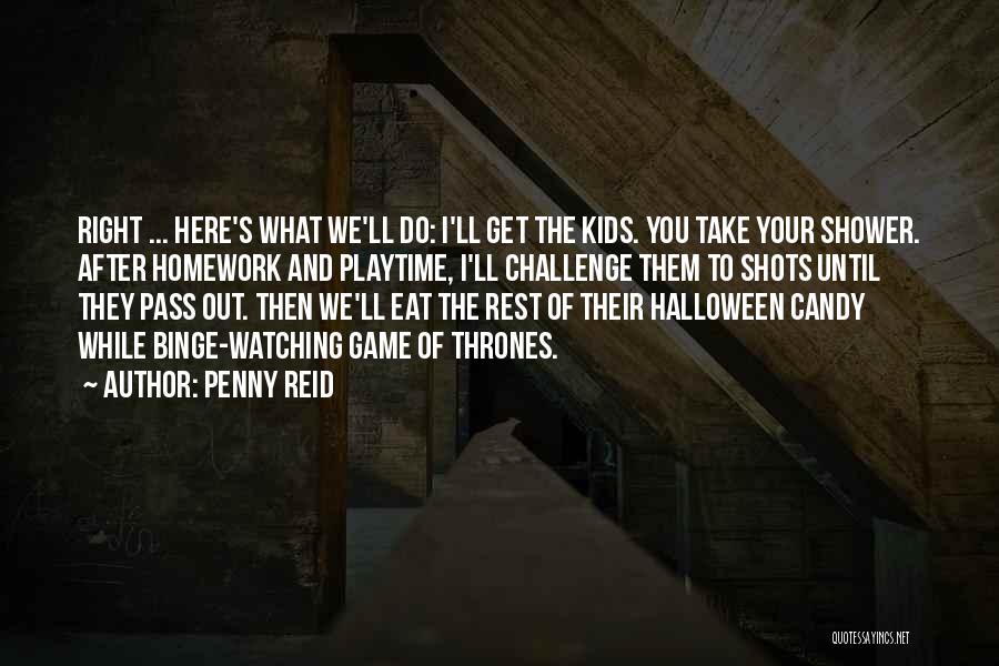 Penny Reid Quotes: Right ... Here's What We'll Do: I'll Get The Kids. You Take Your Shower. After Homework And Playtime, I'll Challenge