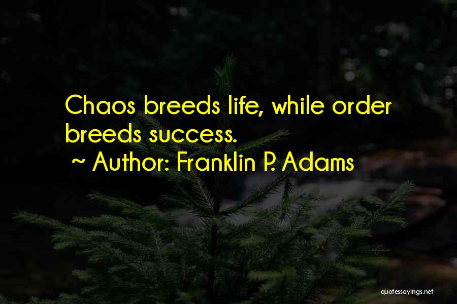 Franklin P. Adams Quotes: Chaos Breeds Life, While Order Breeds Success.
