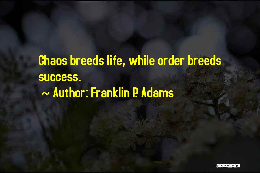 Franklin P. Adams Quotes: Chaos Breeds Life, While Order Breeds Success.