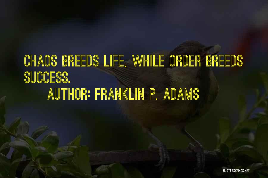 Franklin P. Adams Quotes: Chaos Breeds Life, While Order Breeds Success.