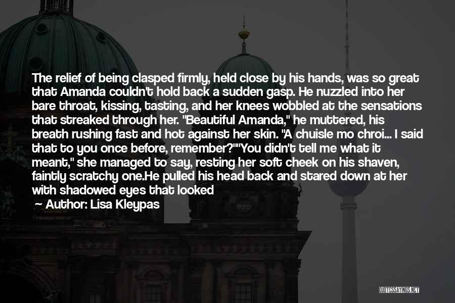 Lisa Kleypas Quotes: The Relief Of Being Clasped Firmly, Held Close By His Hands, Was So Great That Amanda Couldn't Hold Back A