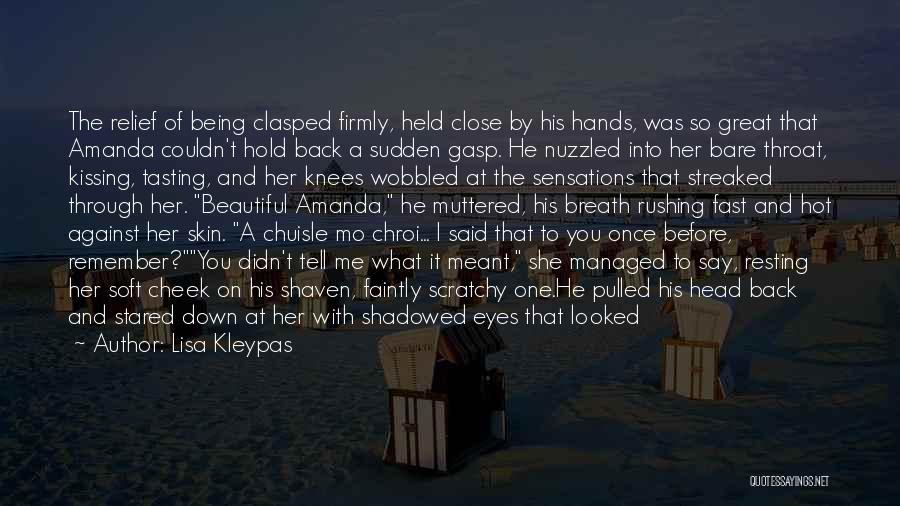 Lisa Kleypas Quotes: The Relief Of Being Clasped Firmly, Held Close By His Hands, Was So Great That Amanda Couldn't Hold Back A