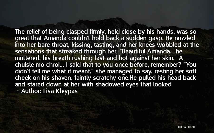 Lisa Kleypas Quotes: The Relief Of Being Clasped Firmly, Held Close By His Hands, Was So Great That Amanda Couldn't Hold Back A