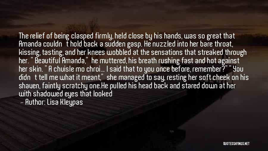 Lisa Kleypas Quotes: The Relief Of Being Clasped Firmly, Held Close By His Hands, Was So Great That Amanda Couldn't Hold Back A