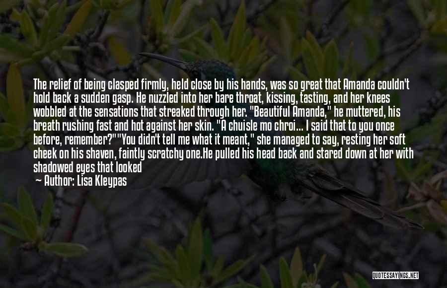 Lisa Kleypas Quotes: The Relief Of Being Clasped Firmly, Held Close By His Hands, Was So Great That Amanda Couldn't Hold Back A