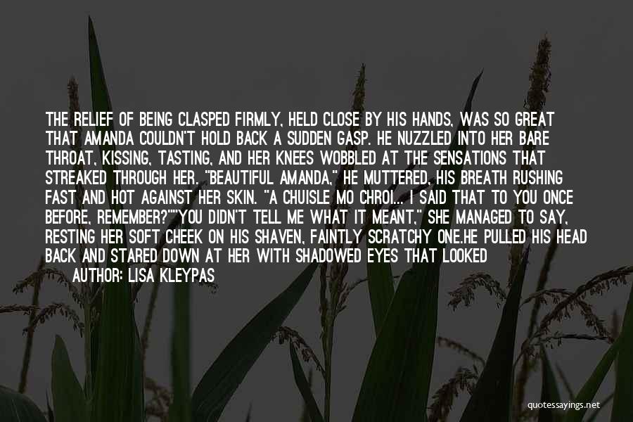 Lisa Kleypas Quotes: The Relief Of Being Clasped Firmly, Held Close By His Hands, Was So Great That Amanda Couldn't Hold Back A
