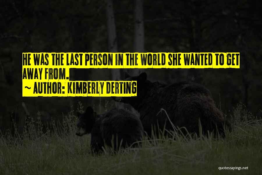 Kimberly Derting Quotes: He Was The Last Person In The World She Wanted To Get Away From.