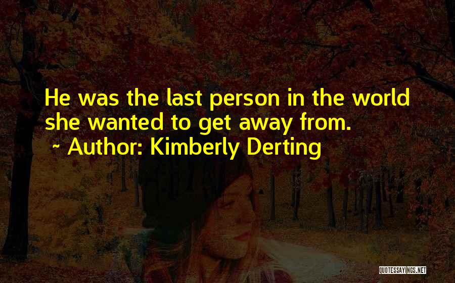 Kimberly Derting Quotes: He Was The Last Person In The World She Wanted To Get Away From.