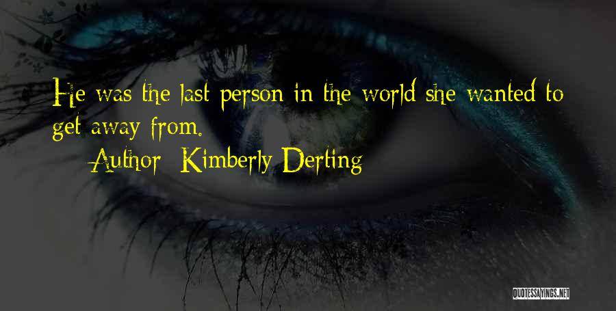 Kimberly Derting Quotes: He Was The Last Person In The World She Wanted To Get Away From.