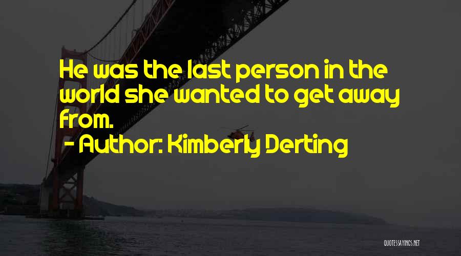 Kimberly Derting Quotes: He Was The Last Person In The World She Wanted To Get Away From.