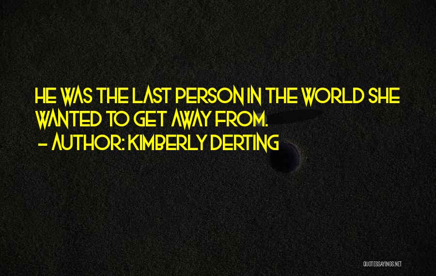 Kimberly Derting Quotes: He Was The Last Person In The World She Wanted To Get Away From.