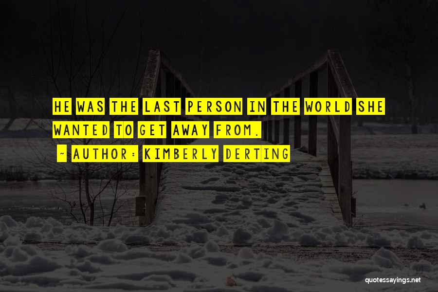 Kimberly Derting Quotes: He Was The Last Person In The World She Wanted To Get Away From.