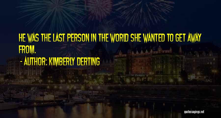 Kimberly Derting Quotes: He Was The Last Person In The World She Wanted To Get Away From.