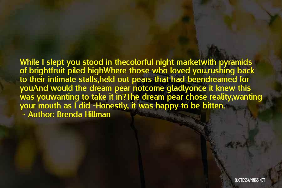 Brenda Hillman Quotes: While I Slept You Stood In Thecolorful Night Marketwith Pyramids Of Brightfruit Piled Highwhere Those Who Loved You,rushing Back To