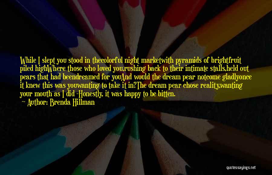 Brenda Hillman Quotes: While I Slept You Stood In Thecolorful Night Marketwith Pyramids Of Brightfruit Piled Highwhere Those Who Loved You,rushing Back To