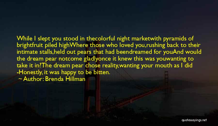 Brenda Hillman Quotes: While I Slept You Stood In Thecolorful Night Marketwith Pyramids Of Brightfruit Piled Highwhere Those Who Loved You,rushing Back To