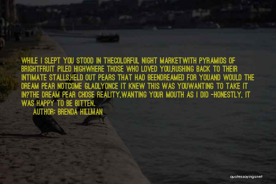 Brenda Hillman Quotes: While I Slept You Stood In Thecolorful Night Marketwith Pyramids Of Brightfruit Piled Highwhere Those Who Loved You,rushing Back To