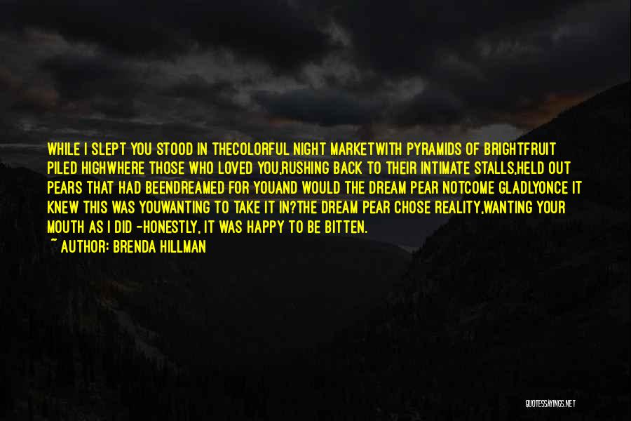 Brenda Hillman Quotes: While I Slept You Stood In Thecolorful Night Marketwith Pyramids Of Brightfruit Piled Highwhere Those Who Loved You,rushing Back To