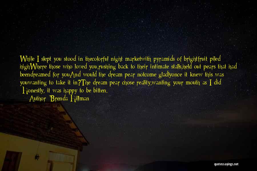 Brenda Hillman Quotes: While I Slept You Stood In Thecolorful Night Marketwith Pyramids Of Brightfruit Piled Highwhere Those Who Loved You,rushing Back To