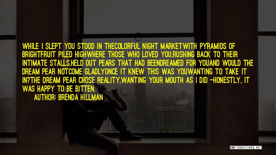 Brenda Hillman Quotes: While I Slept You Stood In Thecolorful Night Marketwith Pyramids Of Brightfruit Piled Highwhere Those Who Loved You,rushing Back To