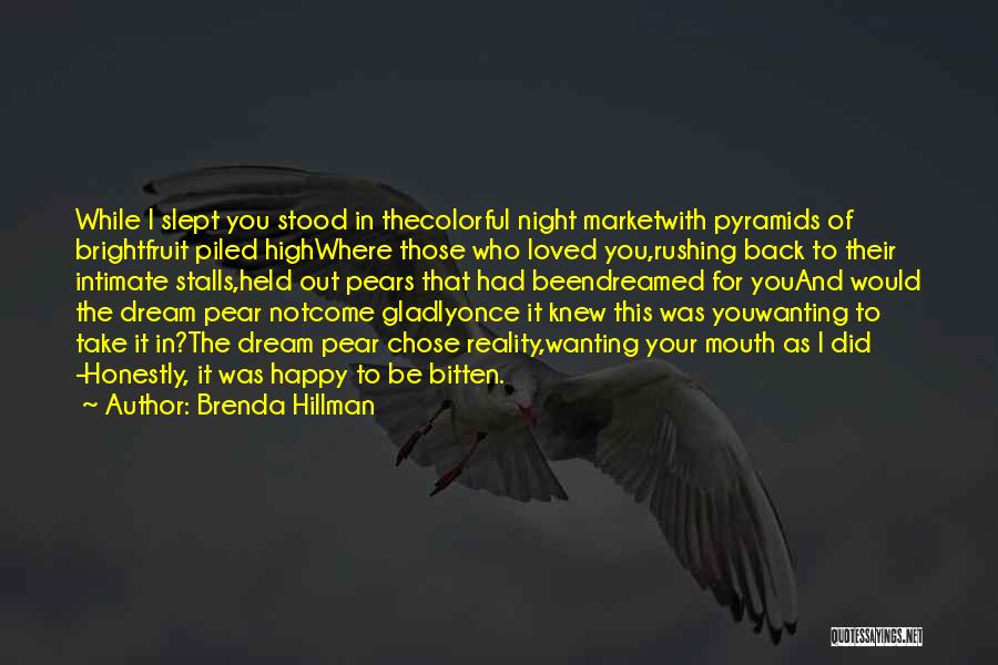 Brenda Hillman Quotes: While I Slept You Stood In Thecolorful Night Marketwith Pyramids Of Brightfruit Piled Highwhere Those Who Loved You,rushing Back To