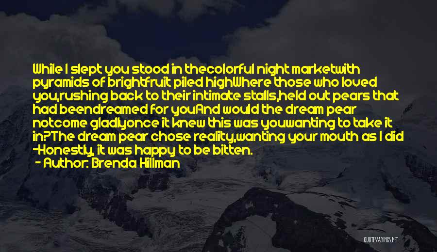 Brenda Hillman Quotes: While I Slept You Stood In Thecolorful Night Marketwith Pyramids Of Brightfruit Piled Highwhere Those Who Loved You,rushing Back To