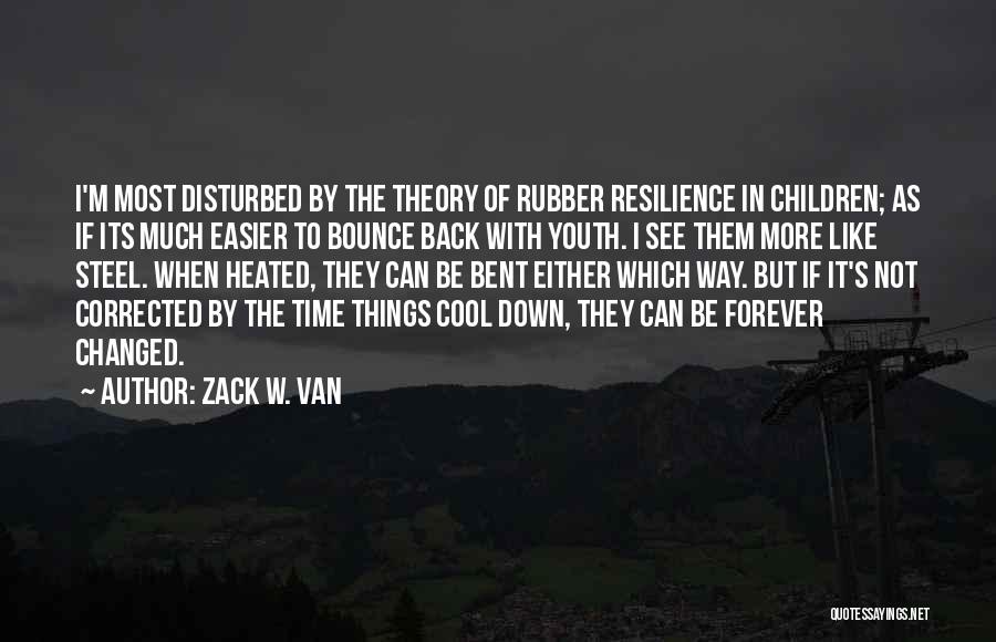 Zack W. Van Quotes: I'm Most Disturbed By The Theory Of Rubber Resilience In Children; As If Its Much Easier To Bounce Back With