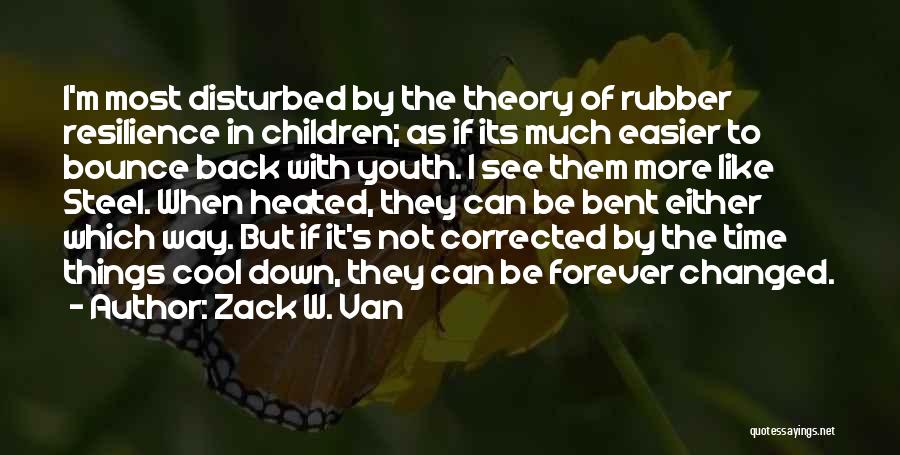 Zack W. Van Quotes: I'm Most Disturbed By The Theory Of Rubber Resilience In Children; As If Its Much Easier To Bounce Back With