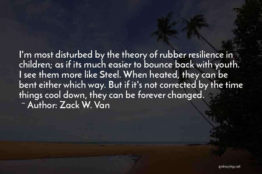 Zack W. Van Quotes: I'm Most Disturbed By The Theory Of Rubber Resilience In Children; As If Its Much Easier To Bounce Back With