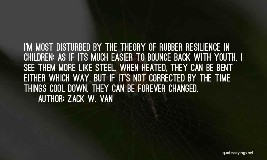 Zack W. Van Quotes: I'm Most Disturbed By The Theory Of Rubber Resilience In Children; As If Its Much Easier To Bounce Back With