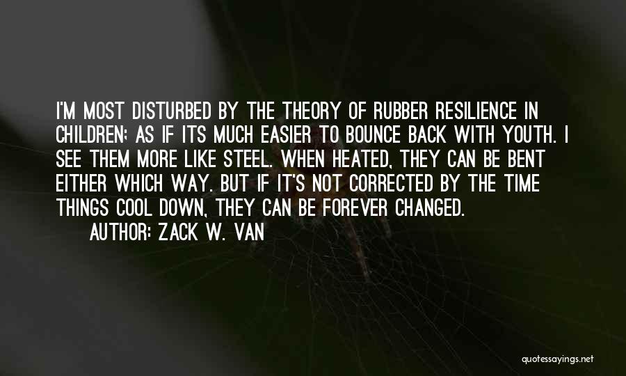 Zack W. Van Quotes: I'm Most Disturbed By The Theory Of Rubber Resilience In Children; As If Its Much Easier To Bounce Back With
