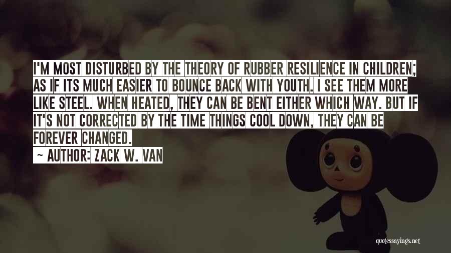 Zack W. Van Quotes: I'm Most Disturbed By The Theory Of Rubber Resilience In Children; As If Its Much Easier To Bounce Back With