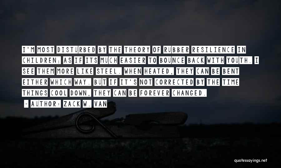 Zack W. Van Quotes: I'm Most Disturbed By The Theory Of Rubber Resilience In Children; As If Its Much Easier To Bounce Back With