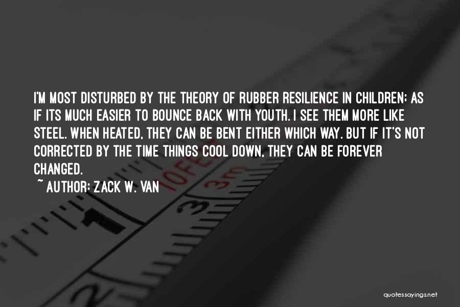 Zack W. Van Quotes: I'm Most Disturbed By The Theory Of Rubber Resilience In Children; As If Its Much Easier To Bounce Back With