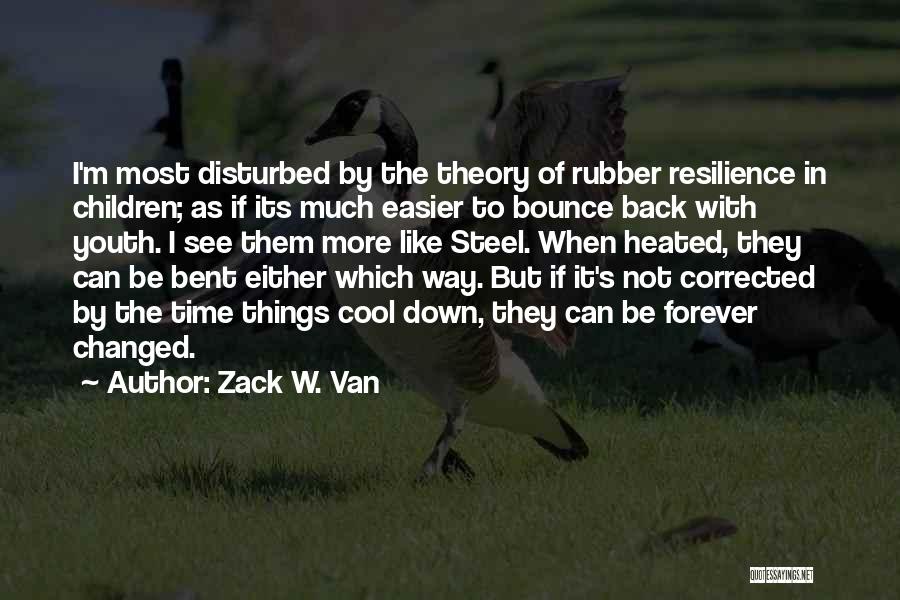 Zack W. Van Quotes: I'm Most Disturbed By The Theory Of Rubber Resilience In Children; As If Its Much Easier To Bounce Back With