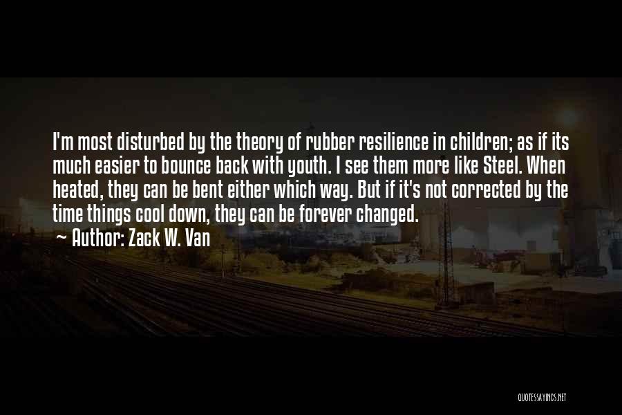 Zack W. Van Quotes: I'm Most Disturbed By The Theory Of Rubber Resilience In Children; As If Its Much Easier To Bounce Back With