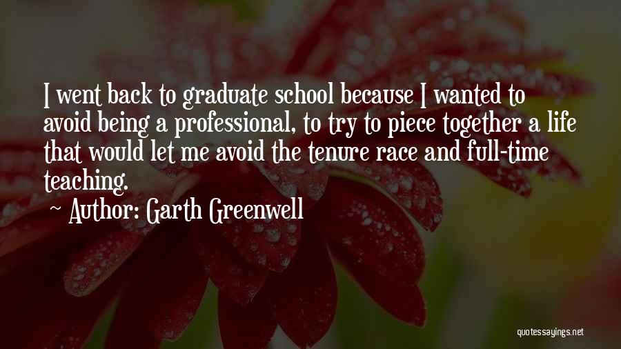 Garth Greenwell Quotes: I Went Back To Graduate School Because I Wanted To Avoid Being A Professional, To Try To Piece Together A