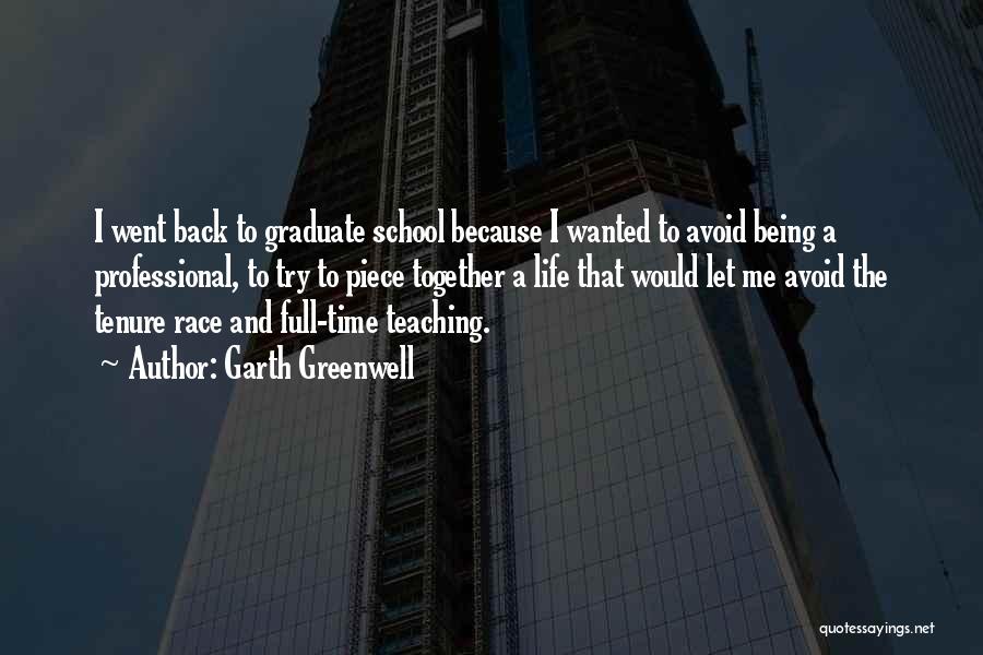 Garth Greenwell Quotes: I Went Back To Graduate School Because I Wanted To Avoid Being A Professional, To Try To Piece Together A