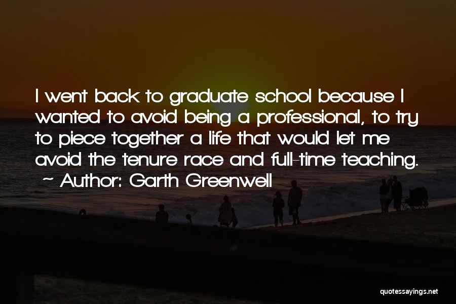 Garth Greenwell Quotes: I Went Back To Graduate School Because I Wanted To Avoid Being A Professional, To Try To Piece Together A