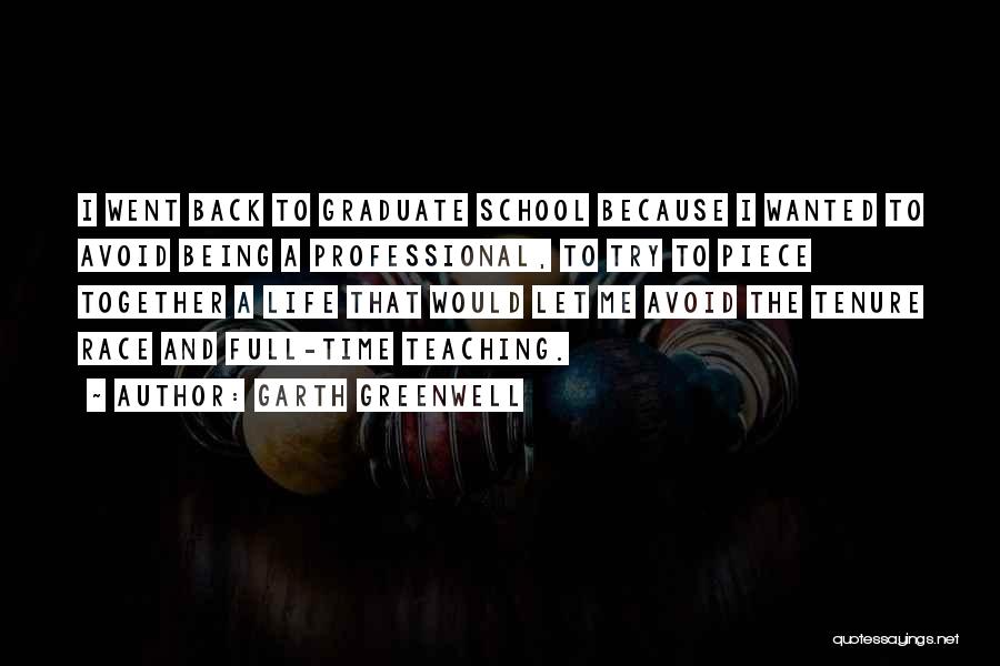 Garth Greenwell Quotes: I Went Back To Graduate School Because I Wanted To Avoid Being A Professional, To Try To Piece Together A