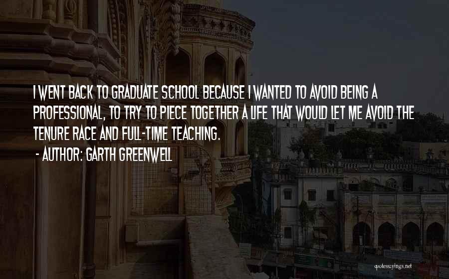 Garth Greenwell Quotes: I Went Back To Graduate School Because I Wanted To Avoid Being A Professional, To Try To Piece Together A