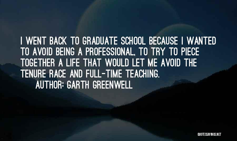 Garth Greenwell Quotes: I Went Back To Graduate School Because I Wanted To Avoid Being A Professional, To Try To Piece Together A