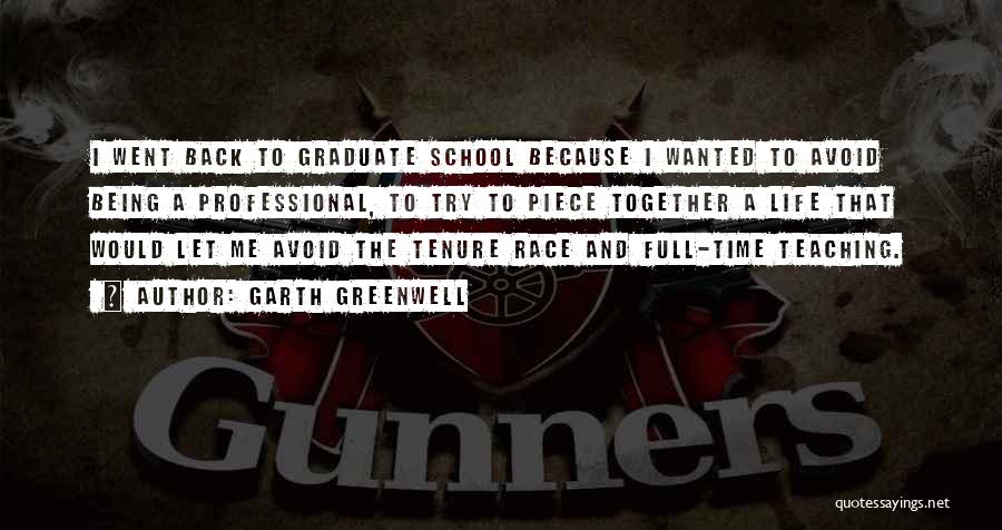 Garth Greenwell Quotes: I Went Back To Graduate School Because I Wanted To Avoid Being A Professional, To Try To Piece Together A