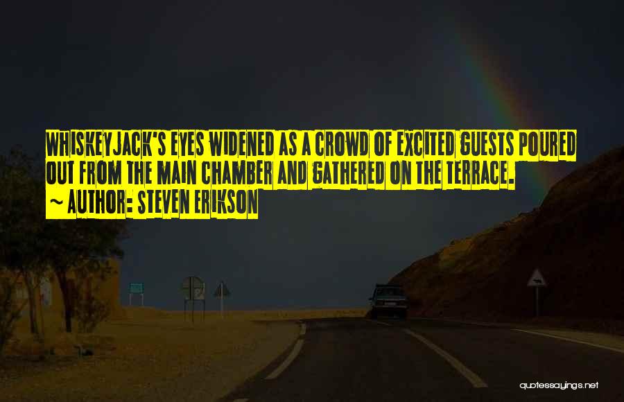 Steven Erikson Quotes: Whiskeyjack's Eyes Widened As A Crowd Of Excited Guests Poured Out From The Main Chamber And Gathered On The Terrace.
