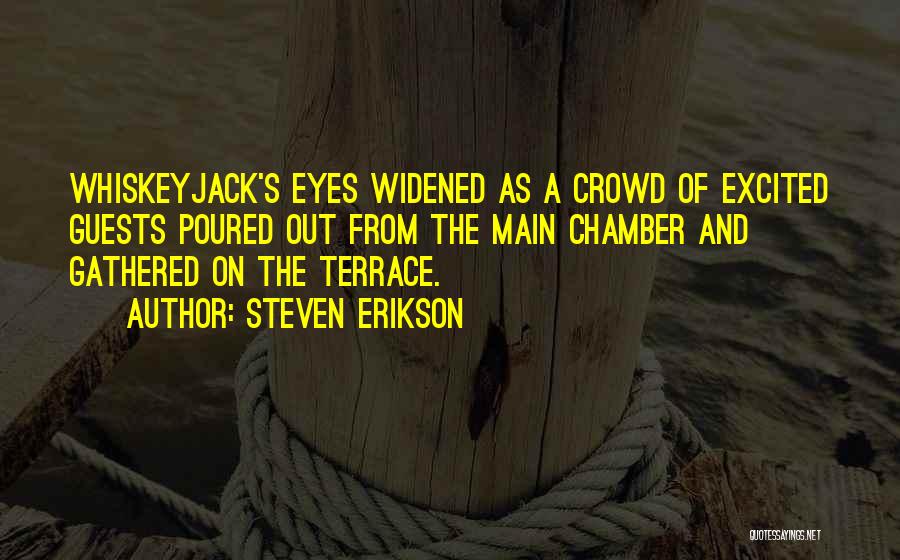 Steven Erikson Quotes: Whiskeyjack's Eyes Widened As A Crowd Of Excited Guests Poured Out From The Main Chamber And Gathered On The Terrace.